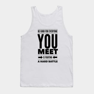 Be kind for everyone you meet is fighting a hard battle Tank Top